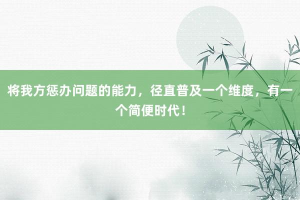 将我方惩办问题的能力，径直普及一个维度，有一个简便时代！