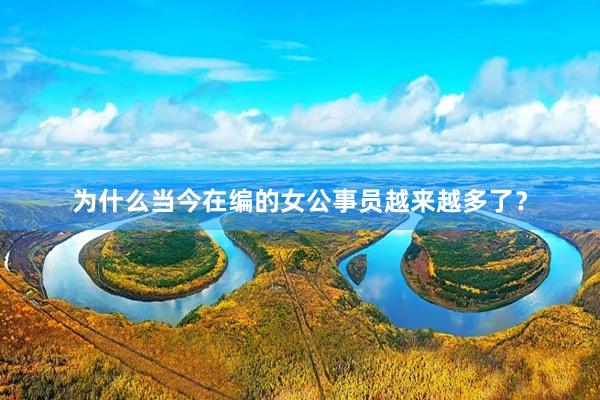 为什么当今在编的女公事员越来越多了？