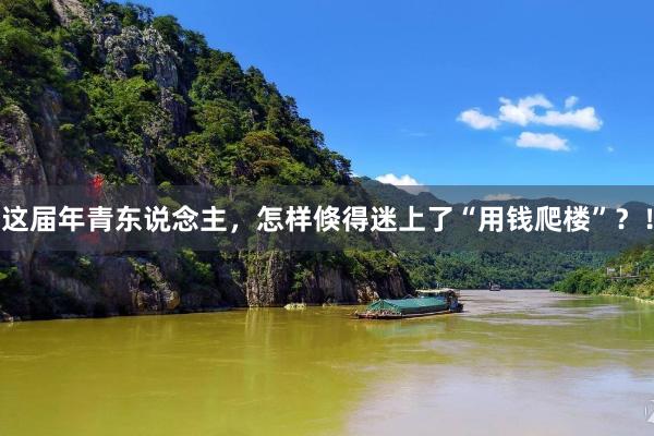 这届年青东说念主，怎样倏得迷上了“用钱爬楼”？！