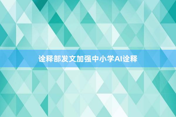 诠释部发文加强中小学AI诠释